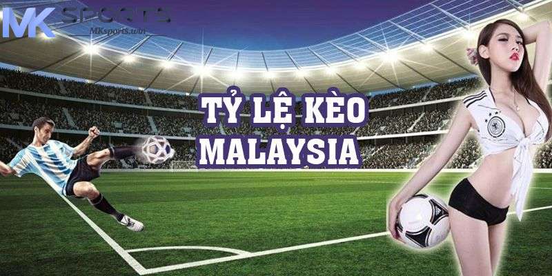 Khái niệm về tỷ lệ kèo Malaysia tại MKsports